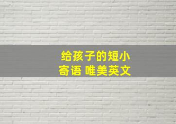 给孩子的短小寄语 唯美英文